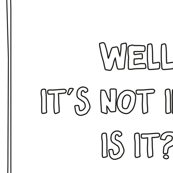 Well It's Not Ideal Is it? print