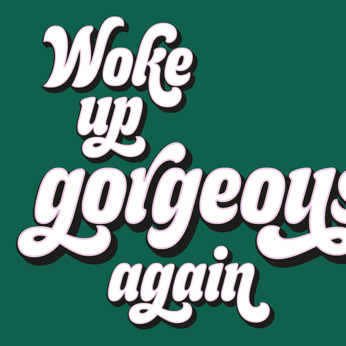 Woke Up Gorgeous Again print