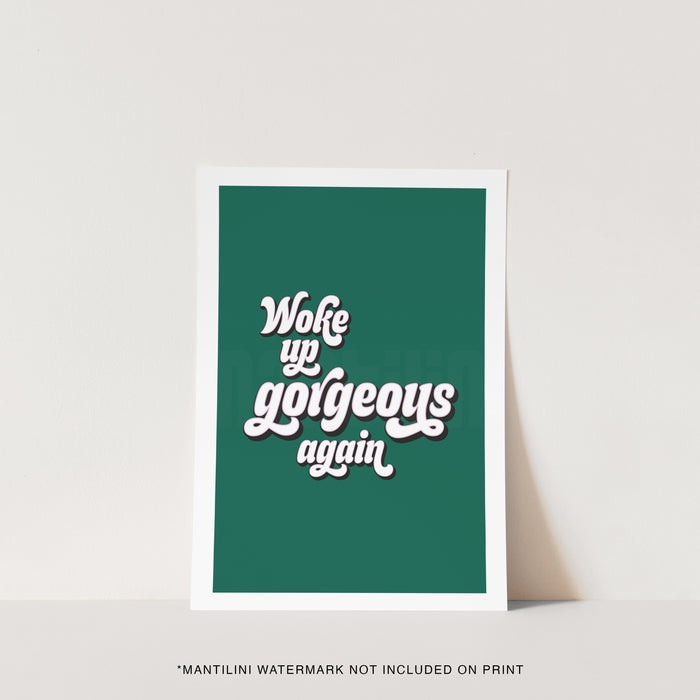 Woke Up Gorgeous Again print