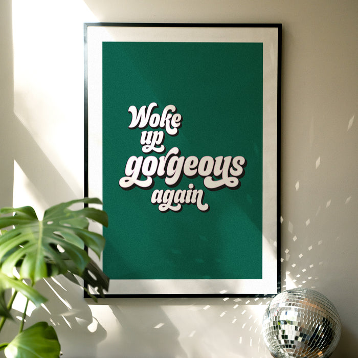 Woke Up Gorgeous Again print